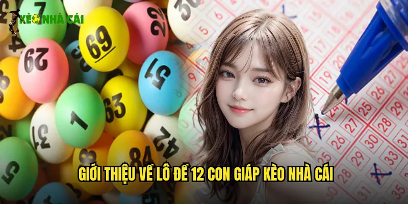 Giới thiệu về Lô đề 12 con giáp kèo nhà cái