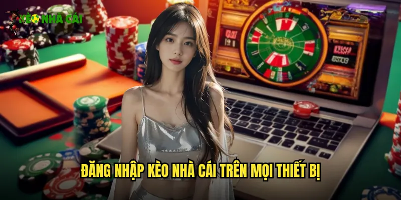 Đăng Nhập Kèo Nhà Cái Trên Mọi Thiết Bị