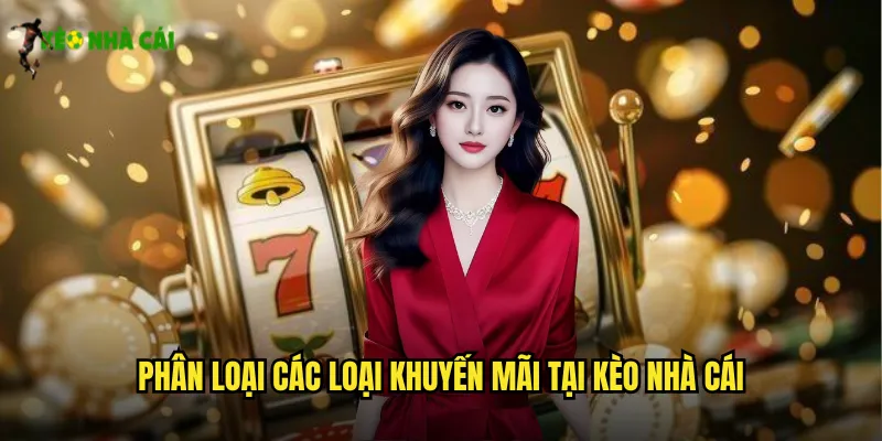 Phân Loại Các Loại Khuyến Mãi Tại Kèo Nhà Cái