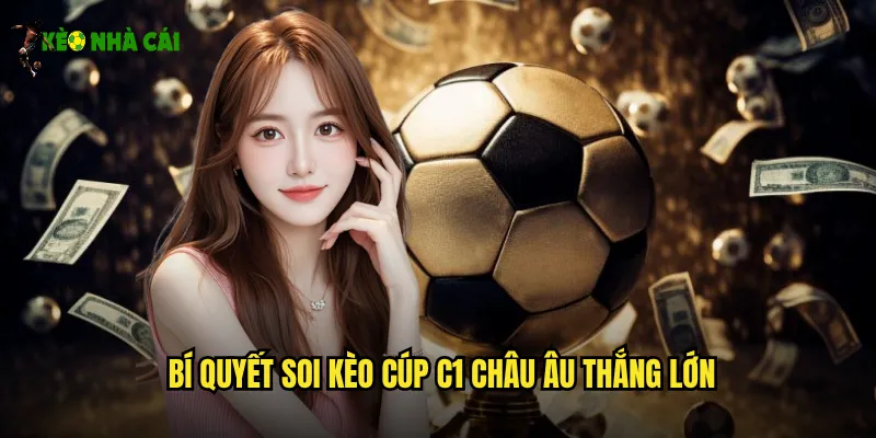 Bí quyết soi kèo cúp C1 châu Âu thắng lớn