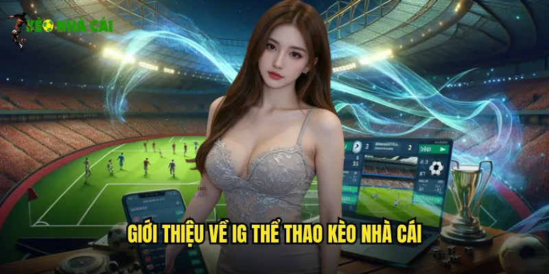 Giới thiệu về IG thể thao kèo nhà cái