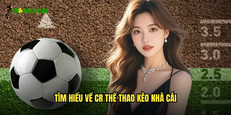 CR Thể Thao Kèo Nhà Cái Kho Trò Chơi Thể Thao Đa Dạng 2 Tìm hiểu về CR thể thao kèo nhà cái