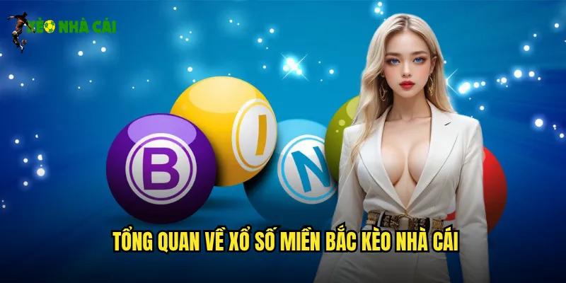 Tổng quan về xổ số miền Bắc kèo nhà cái